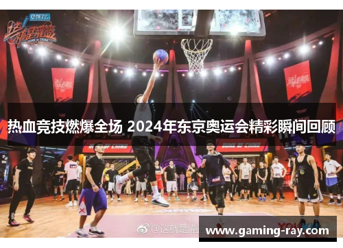 热血竞技燃爆全场 2024年东京奥运会精彩瞬间回顾
