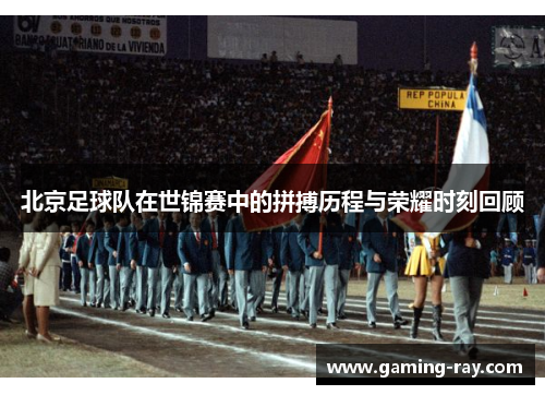 北京足球队在世锦赛中的拼搏历程与荣耀时刻回顾
