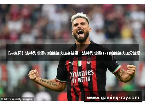 【丹麦杯】法特列斯堡vs哈维德夫比赛结果：法特列斯堡(1-1)哈维德夫比分战报